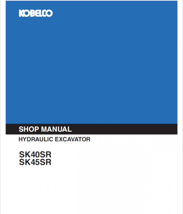 Kobelco SK40SR, SK45SR Excavator Repair Service Manual Workshop Guide