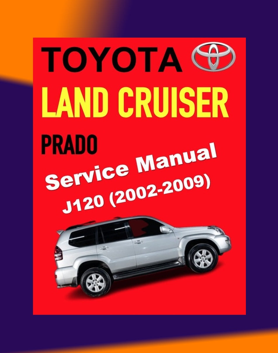 Toyota Land Cruiser Prado J120 2002-2009 Full Manual Set – FACTORY WORKSHOP SERVICE REPAIR MANUAL