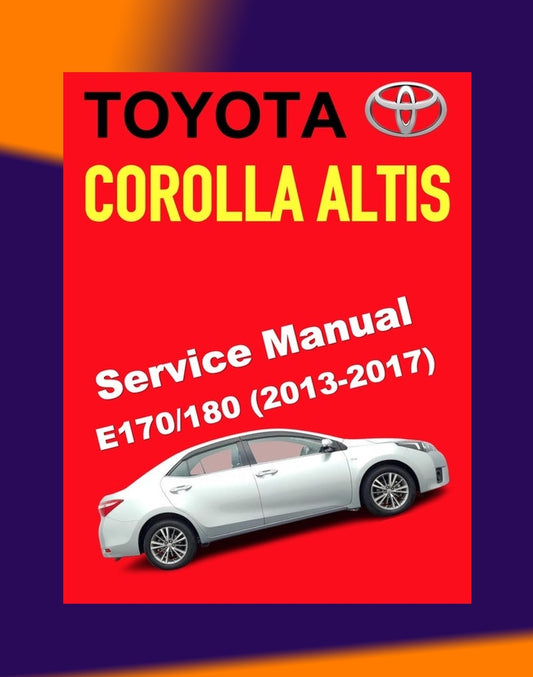 TOYOTA COROLLA ALTIS E170/180 2013-2017 Full Manual Set – Repair & Maintenance Manual