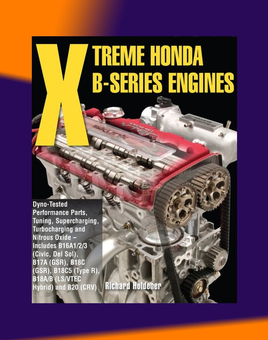 X-TREME HONDA B-SERIES ENGINES - Incl B16A1/2/3 Civic), B17A (GSR),18 A/B (VTEC Full Manual Set – B18C (GSR), B18C5 (TypeR), B20 (CRV)