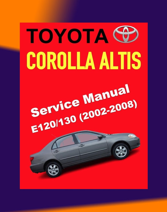TOYOTA COROLLA ALTIS E120/130 2002-2008 Full Manual Set – Repair & Maintenance Manual