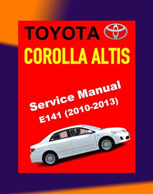 TOYOTA COROLLA ALTIS E141 2010-2013 Full Manual Set – SERVICE WORKBOOK WORKSHOP MANUAL