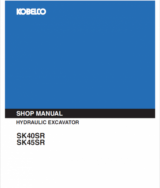 Kobelco SK40SR, SK45SR Excavator Repair Service Manual Workshop Guide